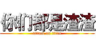 你们都是渣渣 (attack on titan)