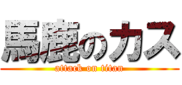 馬鹿のカス (attack on titan)