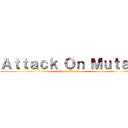 Ａｔｔａｃｋ Ｏｎ Ｍｕｔａｎ (Finale Chapter)