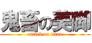 鬼畜の美脚 (attack on titan)