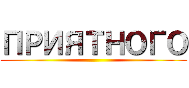 ПРИЯТНОГО ()