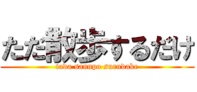 ただ散歩するだけ (tada sannpo surudake)