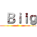  Ｂｉｉｇ (♥)