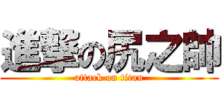 進撃の尻之帥 (attack on titan)