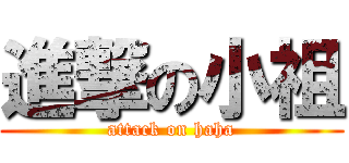 進撃の小祖 (attack on haha)