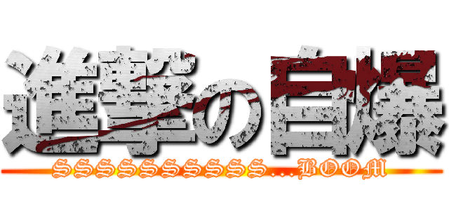 進撃の自爆 (SSSSSSSSSS...BOOM)