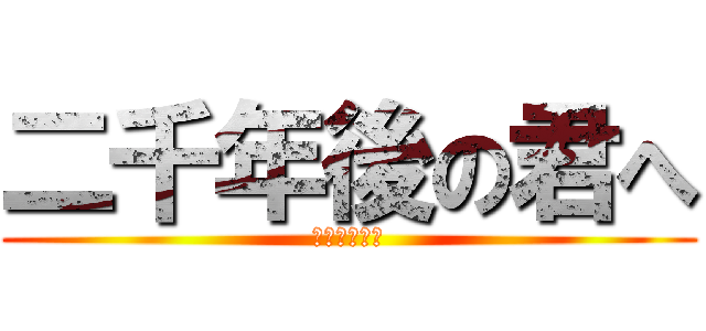 二千年後の君へ (ああああああ)