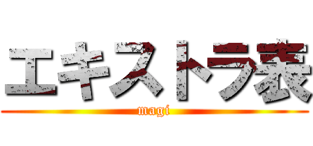 エキストラ表 (magi)