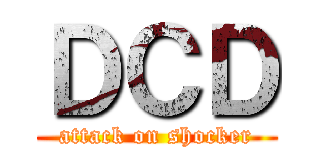 ＤＣＤ (attack on shocker)