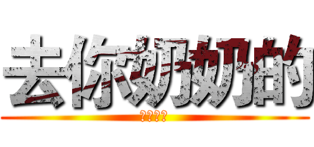去你奶奶的 (看什麼看)