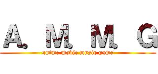 Ａ．Ｍ．Ｍ．Ｇ (anime movie music game)