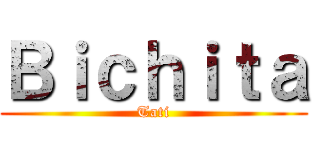Ｂｉｃｈｉｔａ (Tati)