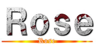 Ｒｏｓｅ (Rose)