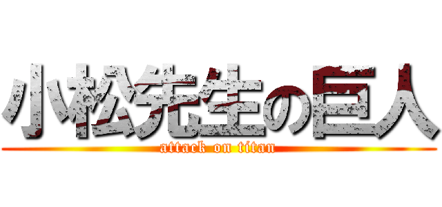 小松先生の巨人 (attack on titan)