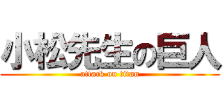 小松先生の巨人 (attack on titan)