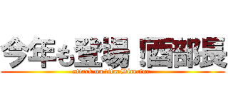 今年も登場！酉部長 (attack on titanDirector )