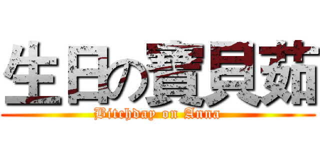 生日の寶貝茹 (Bitchday on Anna)