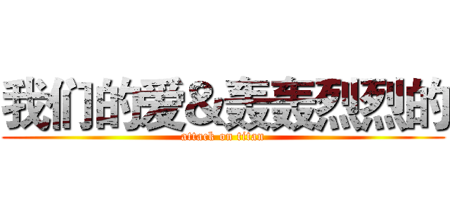 我们的爱＆轰轰烈烈的 (attack on titan)