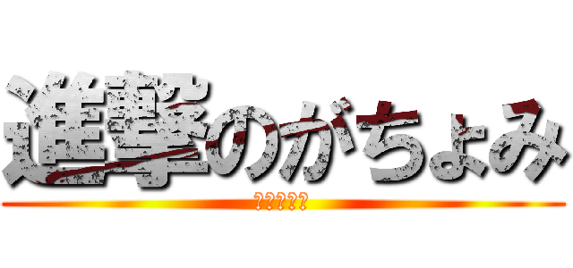 進撃のがちょみ (上野がくと)