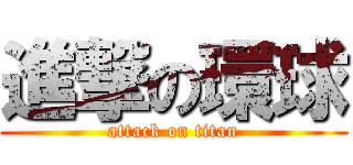 進撃の環球 (attack on titan)