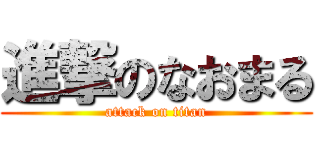 進撃のなおまる (attack on titan)