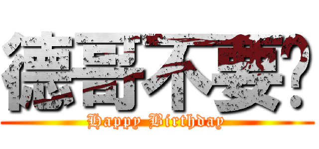 德哥不要啦 (Happy Birthday)