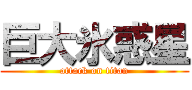 巨大氷惑星 (attack on titan)