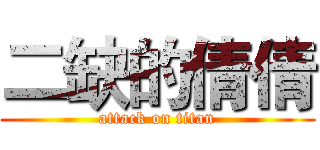 二缺的倩倩 (attack on titan)
