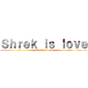Ｓｈｒｅｋ ｉｓ ｌｏｖｅ (All Ogre now)