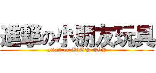 進撃の小朋友玩具 (attack on KID\'S TOY)