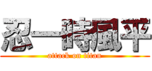 忍一時風平 (attack on titan)