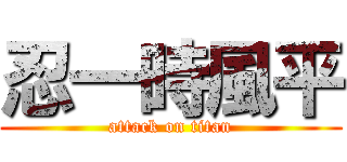 忍一時風平 (attack on titan)