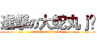 進撃の大蛇丸ｊ嬸 (attack on andylau)
