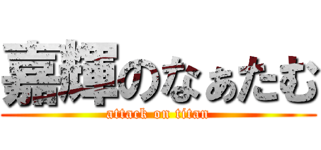 嘉輝のなぁたむ (attack on titan)