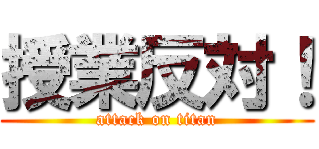 授業反対！ (attack on titan)