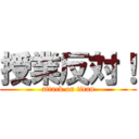 授業反対！ (attack on titan)