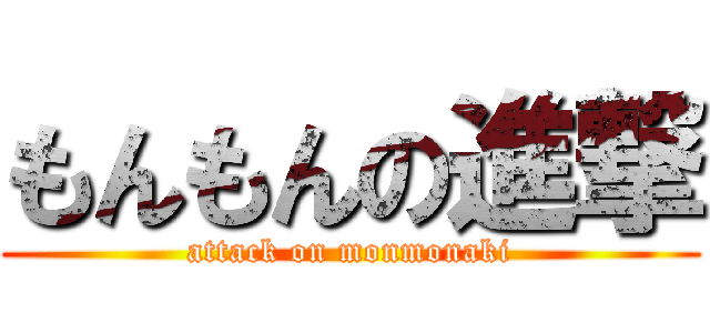 もんもんの進撃 (attack on monmonaki)