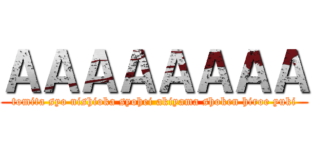 ＡＡＡＡＡＡＡＡ (tomita syo nishioka syohei akiyama shoken hiroe yuki)