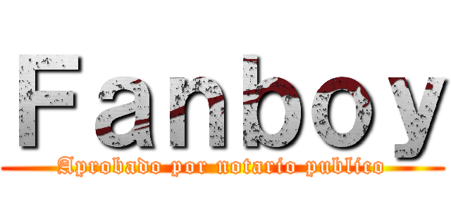 Ｆａｎｂｏｙ (Aprobado por notario publico)