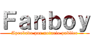 Ｆａｎｂｏｙ (Aprobado por notario publico)
