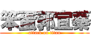 笨蛋郭宜蓁 (attack on titan)