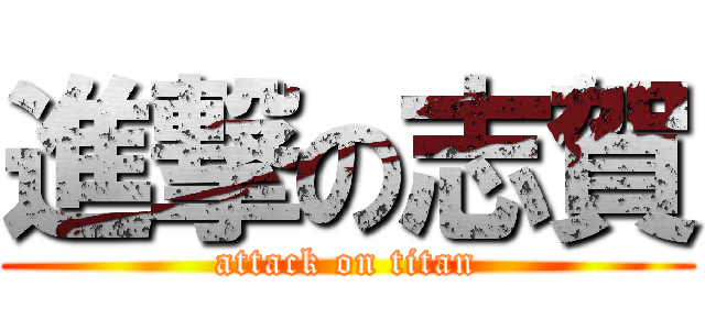 進撃の志賀 (attack on titan)