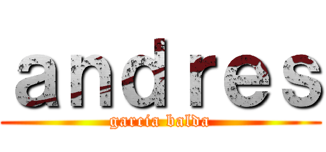 ａｎｄｒｅｓ (garcia balda)