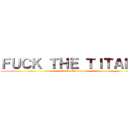 ＦＵＣＫ ＴＨＥ ＴＩＴＡＮＳ (Ericka Vargas)