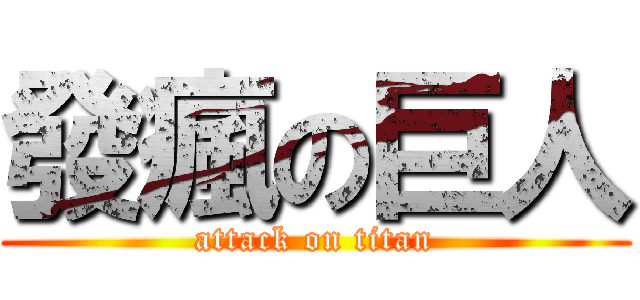 發瘋の巨人 (attack on titan)