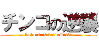 チンコの逆襲 (kokann is dainamaito)