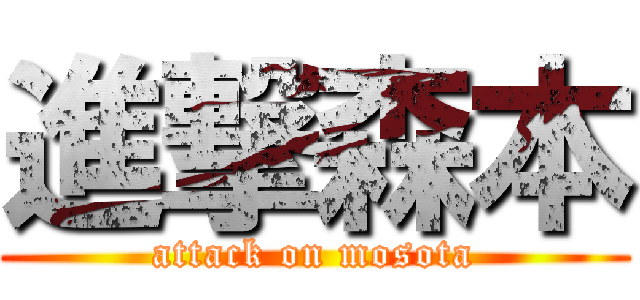 進撃森本 (attack on mosota)