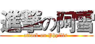 進撃の阿雪 (attack on Phyllis )