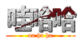 哇哈哈 (ua ha ha)