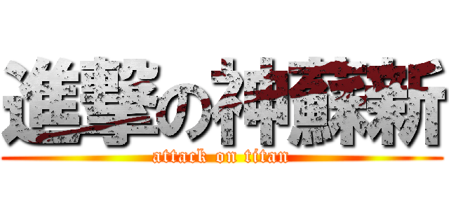 進撃の神蘇新 (attack on titan)